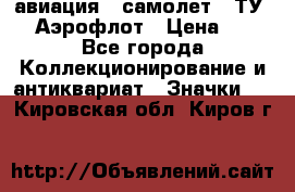 1.2) авиация : самолет - ТУ 144 Аэрофлот › Цена ­ 49 - Все города Коллекционирование и антиквариат » Значки   . Кировская обл.,Киров г.